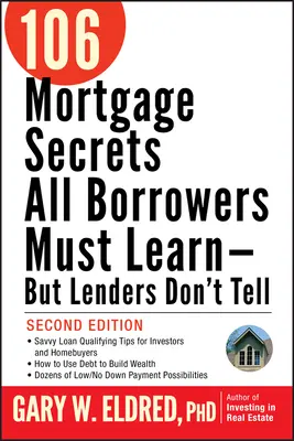 106 Hypothekengeheimnisse, die alle Kreditnehmer kennen müssen - aber die Kreditgeber nicht verraten - 106 Mortgage Secrets All Borrowers Must Learn -- But Lenders Don't Tell