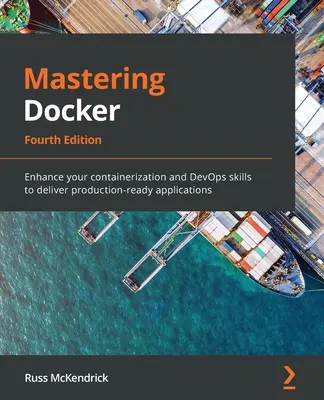 Mastering Docker - Vierte Ausgabe: Verbessern Sie Ihre Containerisierungs- und DevOps-Kenntnisse, um produktionsreife Anwendungen bereitzustellen - Mastering Docker - Fourth Edition: Enhance your containerization and DevOps skills to deliver production-ready applications