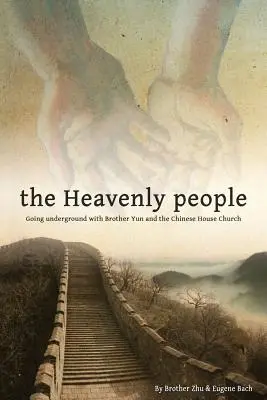 Das himmlische Volk: Mit Bruder Yun und der chinesischen Hauskirche in den Untergrund gehen - The Heavenly People: Going Underground with Brother Yun and the Chinese House Church