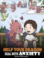 Hilf deinem Drachen, mit Ängsten umzugehen: Trainiere deinen Drachen, um Ängste zu überwinden. Eine niedliche Kindergeschichte, die Kindern zeigt, wie man mit Angst, Sorgen und Ängsten umgeht. - Help Your Dragon Deal With Anxiety: Train Your Dragon To Overcome Anxiety. A Cute Children Story To Teach Kids How To Deal With Anxiety, Worry And Fea