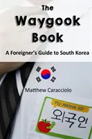 Das Waygook-Buch: Ein Reiseführer für Ausländer in Südkorea - The Waygook Book: A Foreigner's Guide to South Korea