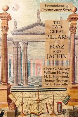 Die zwei großen Säulen von Boas und Jachin: Reihe Grundlagen der Freimaurerei - The Two Great Pillars of Boaz and Jachin: Foundations of Freemasonry Series