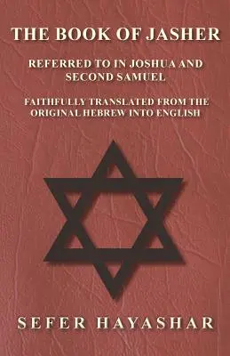 Das Buch Jascher, auf das in Josua und im zweiten Samuel Bezug genommen wird, originalgetreu aus dem Hebräischen ins Englische übersetzt - The Book of Jasher - Referred to in Joshua and Second Samuel - Faithfully Translated from the Original Hebrew into English