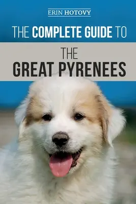Der komplette Leitfaden für den Großen Pyrenäen: Auswahl, Training, Fütterung, Liebe und erfolgreiche Aufzucht eines Großen Pyrenäen vom Welpen bis ins hohe Alter - The Complete Guide to the Great Pyrenees: Selecting, Training, Feeding, Loving, and Raising your Great Pyrenees Successfully from Puppy to Old Age