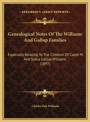 Genealogische Anmerkungen zu den Familien Williams und Gallup: Insbesondere in Bezug auf die Kinder von Caleb M. und Sabra Gallup Williams - Genealogical Notes Of The Williams And Gallup Families: Especially Relating To The Children Of Caleb M. And Sabra Gallup Williams