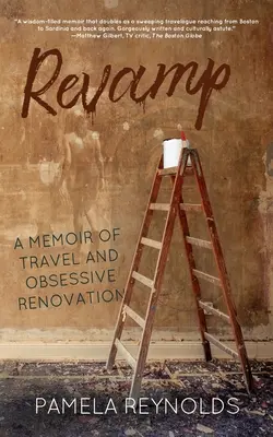 Umgestaltung: Reiseerinnerungen und zwanghafte Renovierung - Revamp: A Memoir of Travel and Obsessive Renovation