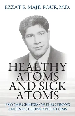 Gesunde Atome und kranke Atome: Die Genese der Psyche von Elektronen, Nukleonen und Atomen - Healthy Atoms and Sick Atoms: Psyche Genesis of Electrons and Nucleons and Atoms