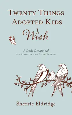 Zwanzig Dinge, die sich Adoptivkinder wünschen: Eine tägliche Andacht für Adoptiv- und leibliche Eltern - Twenty Things Adopted Kids Wish: A Daily Devotional for Adoptive and Birth Parents