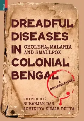 Schreckliche Seuchen im kolonialen Bengalen: Cholera, Malaria und Pocken: Eine Dokumentation - Dreadful Diseases in Colonial Bengal: Cholera, Malaria and Smallpox: A Documentation