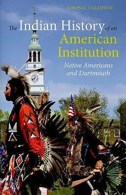 Die indianische Geschichte einer amerikanischen Institution: Amerikanische Ureinwohner und Dartmouth - The Indian History of an American Institution: Native Americans and Dartmouth