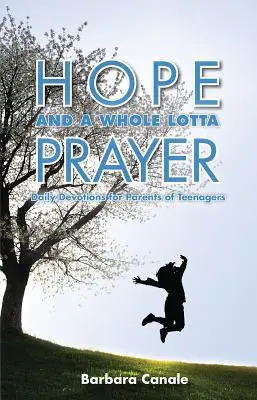 Hoffnung und eine ganze Menge Gebet: Tägliche Andachten für Eltern von Teenagern - Hope and a Whole Lotta Prayer: Daily Devotions for Parents of Teenagers