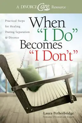 Wenn aus „Ich tu's“ „Ich tu's nicht“ wird: Praktische Schritte zur Heilung bei Trennung und Scheidung - When I Do Becomes I Don't: Practical Steps for Healing During Separation & Divorce