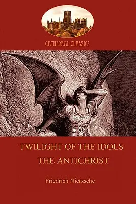 Götterdämmerung (oder: Wie man mit dem Hammer philosophiert); und Der Antichrist (Aziloth Books) - Twilight of the Idols (or How to Philosophize With a Hammer); and The Antichrist (Aziloth Books)