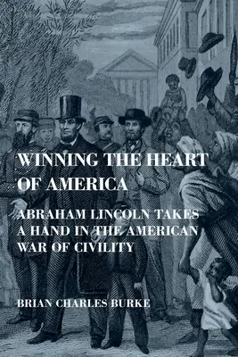 Das Herz von Amerika erobern: Abraham Lincoln beteiligt sich am amerikanischen Krieg der Höflichkeit - Winning the Heart of America: Abraham Lincoln Takes a Hand in the American War of Civility