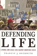 Das Leben verteidigen: Ein moralisches und juristisches Plädoyer gegen die freie Wahl der Abtreibung - Defending Life: A Moral and Legal Case Against Abortion Choice