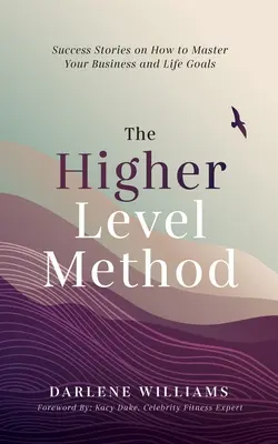 Die Methode der höheren Ebene: Erfolgsgeschichten, wie Sie Ihre Geschäfts- und Lebensziele meistern - The Higher Level Method: Success Stories on How to Master Your Business and Life Goals