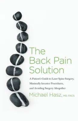 Die Lösung für Rückenschmerzen: Ein Patientenleitfaden zur Laser-Wirbelsäulenchirurgie, zu minimal-invasiven Verfahren und zur Vermeidung von Operationen insgesamt - The Back Pain Solution: A Patient's Guide to Laser Spine Surgery, Minimally Invasive Procedures, and Avoiding Surgery Altogether