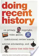 Neuere Geschichte machen: Über Datenschutz, Urheberrecht, Videospiele, institutionelle Prüfungsausschüsse, aktivistische Wissenschaft und Geschichte, die zurückredet - Doing Recent History: On Privacy, Copyright, Video Games, Institutional Review Boards, Activist Scholarship, and History That Talks Back