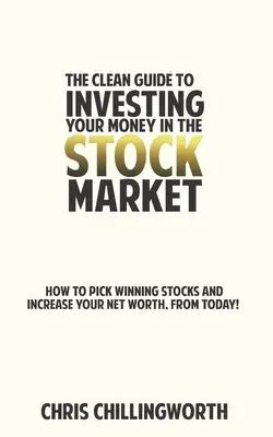 CLEAN Leitfaden für die Geldanlage am Aktienmarkt: Wie Sie gewinnbringende Aktien auswählen und Ihr Vermögen vermehren, von heute an - CLEAN Guide to Investing Your Money in the Stockmarket: How to Pick Winning Stocks and Grow Your Net Worth, From Today