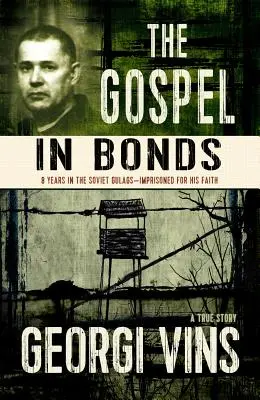 Das Evangelium in Bindungen: 8 Jahre in sowjetischen Gulags - inhaftiert wegen seines Glaubens - The Gospel in Bonds: 8 Years in Soviet Gulags - Imprisoned for His Faith