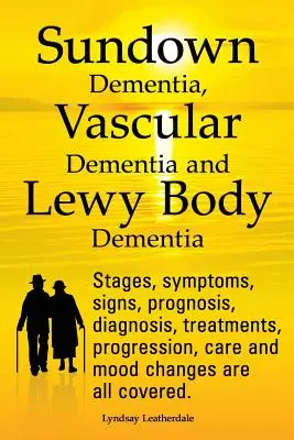 Demenz bei Sonnenuntergang, vaskuläre Demenz und Lewy-Körperchen-Demenz erklärt. Stadien, Symptome, Anzeichen, Prognose, Diagnose, Behandlungen, Verlauf, Pflege und - Sundown Dementia, Vascular Dementia and Lewy Body Dementia Explained. Stages, Symptoms, Signs, Prognosis, Diagnosis, Treatments, Progression, Care and