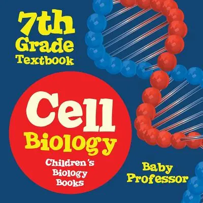 Zellbiologie Lehrbuch für die 7. Klasse - Biologiebücher für Kinder - Cell Biology 7th Grade Textbook - Children's Biology Books