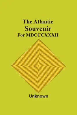Das Atlantische Souvenir: Für Mdcccxxxii - The Atlantic Souvenir: For Mdcccxxxii