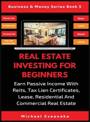 Immobilieninvestitionen für Einsteiger: Passives Einkommen mit Reits, Tax Lien Certificates, Lease, Residential & Commercial Real Estate - Real Estate Investing For Beginners: Earn Passive Income With Reits, Tax Lien Certificates, Lease, Residential & Commercial Real Estate