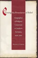 Die Grenzen des Glaubens überschreiten: Geographien religiöser Konversion in Süddeutschland, 1648-1800 - Crossing the Boundaries of Belief: Geographies of Religious Conversion in Southern Germany, 1648-1800