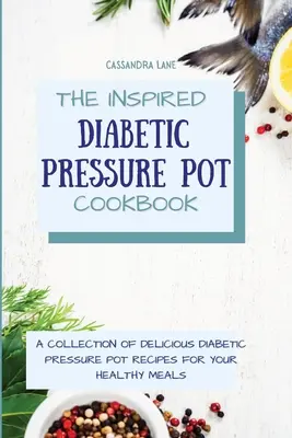 Das inspirierte Diabetiker-Kochtopf-Kochbuch: Eine Sammlung köstlicher Diabetiker-Kochtopfrezepte für Ihre gesunden Mahlzeiten - The Inspired Diabetic Pressure Pot Cookbook: A Collection of Delicious Diabetic Pressure Pot Recipes for Your Healthy Meals