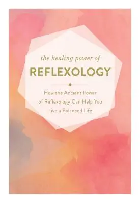 Die Heilkraft der Reflexologie: Wie die regenerierende Kraft der Reflexologie Ihnen helfen kann, ein ausgeglichenes Leben zu führen - The Healing Power of Reflexology: How the Restorative Power of Reflexology Can Help You Live a Balanced Life