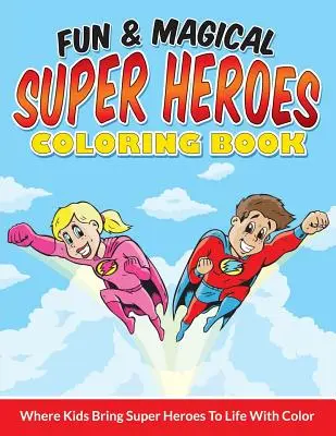 Lustiges & magisches Superhelden-Malbuch: Wo Kinder Superhelden mit Farbe zum Leben erwecken - Fun & Magical Super Heroes Coloring Book: Where Kids Bring Super Heroes To Life With Color