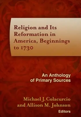 Religion und ihre Reformation in Amerika, Anfänge bis 1730: Eine Anthologie von Primärquellen - Religion and Its Reformation in America, Beginnings to 1730: An Anthology of Primary Sources