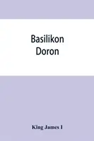 Basilikon doron; oder, Seiner Majestät Anweisungen an seinen liebsten Sohn, Heinrich den Prinzen - Basilikon doron; or, His majestys Instructions to his dearest sonne, Henry the Prince