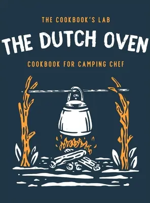 Das Dutch Oven Kochbuch für Campingköche: Über 300 lustige, leckere und leicht nachzukochende Lagerfeuerrezepte für Ihre Familienabenteuer im Freien. Genießen Sie das Kochen - The Dutch Oven Cookbook for Camping Chef: Over 300 fun, tasty, and easy to follow Campfire recipes for your outdoors family adventures. Enjoy cooking