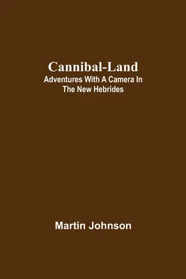 Kannibalen-Land: Abenteuer mit einer Kamera auf den Neuen Hebriden - Cannibal-land: Adventures with a camera in the New Hebrides