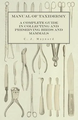 Handbuch der Taxidermie - Ein vollständiger Leitfaden zum Sammeln und Konservieren von Vögeln und Säugetieren - Manual of Taxidermy - A Complete Guide in Collecting and Preserving Birds and Mammals