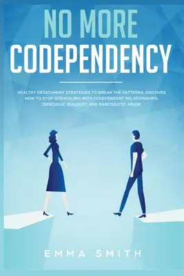 Keine Abhängigkeit mehr: Gesunde Ablösestrategien zum Durchbrechen des Musters. Wie Sie aufhören, mit abhängigen Beziehungen, zwanghaftem Verhalten und - No More Codependency: Healthy Detachment Strategies to Break the Pattern. How to Stop Struggling with Codependent Relationships, Obsessive J