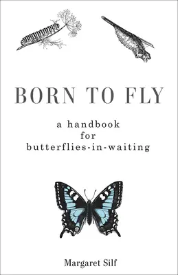 Zum Fliegen geboren: Ein Handbuch für Schmetterlinge im Wartestand - Born to Fly: A Handbook for Butterflies-in-Waiting