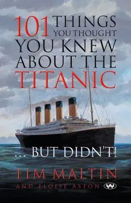 101 Dinge, von denen Sie dachten, Sie wüssten sie über die Titanic ... aber das taten Sie nicht - 101 Things You Thought You Knew About the Titanic ... But Didn't