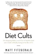 Diät-Kulte: Der überraschende Irrtum, der den Ernährungsmoden zugrunde liegt, und ein Leitfaden für gesundes Essen für den Rest von uns - Diet Cults: The Surprising Fallacy at the Core of Nutrition Fads and a Guide to Healthy Eating for the Rest of Us