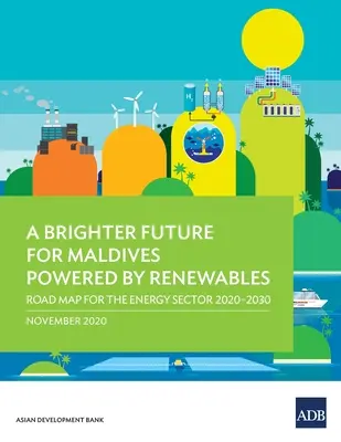 Eine bessere Zukunft für die Malediven, angetrieben durch erneuerbare Energien: Fahrplan für den Energiesektor 2020-2030 - A Brighter Future for Maldives Powered by Renewables: Road Map for the Energy Sector 2020-2030