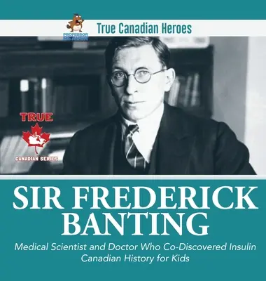 Sir Fredrick Banting - Medizinischer Wissenschaftler und Arzt, der das Insulin mitentdeckte - Kanadische Geschichte für Kinder - Wahre kanadische Helden - Sir Fredrick Banting - Medical Scientist and Doctor Who Co-Discovered Insulin - Canadian History for Kids - True Canadian Heroes