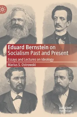 Eduard Bernstein über den Sozialismus in Vergangenheit und Gegenwart: Aufsätze und Vorlesungen zur Ideologie - Eduard Bernstein on Socialism Past and Present: Essays and Lectures on Ideology