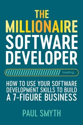Der millionenschwere Softwareentwickler: Wie Sie mit Ihren Softwareentwicklungsfähigkeiten ein 7-stelliges Geschäft aufbauen - The Millionaire Software Developer: How To Use Your Software Development Skills To Build A 7-Figure Business