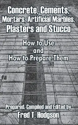 Beton, Zemente, Mörtel, künstliche Marmore, Putze und Stuck: Wie man sie verwendet und wie man sie vorbereitet - Concrete, Cements, Mortars, Artificial Marbles, Plasters and Stucco: How to Use and How to Prepare Them