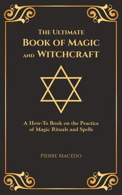 Das ultimative Buch über Magie und Hexerei: Das ultimative Buch über Magie und Hexerei: Ein Handbuch über magische Rituale und Zaubersprüche (Sonderausgabe) - The Ultimate Book of Magic and Witchcraft: A How-To Book on the Practice of Magic Rituals and Spells (Special Cover Edition)