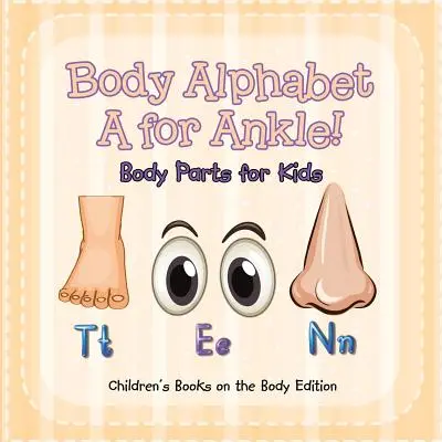 Körper-Alphabet: A wie Knöchel! Körperteile für Kinder - Kinderbücher über den Körper Edition - Body Alphabet: A for Ankle! Body Parts for Kids - Children's Books on the Body Edition