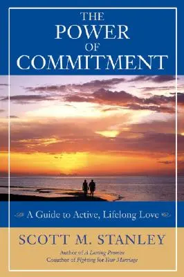 Die Kraft der Bindung: Ein Leitfaden für eine aktive, lebenslange Liebe - The Power of Commitment: A Guide to Active, Lifelong Love