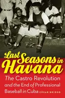 Die letzten Saisons in Havanna: Die Castro-Revolution und das Ende des Profi-Baseballs in Kuba - Last Seasons in Havana: The Castro Revolution and the End of Professional Baseball in Cuba